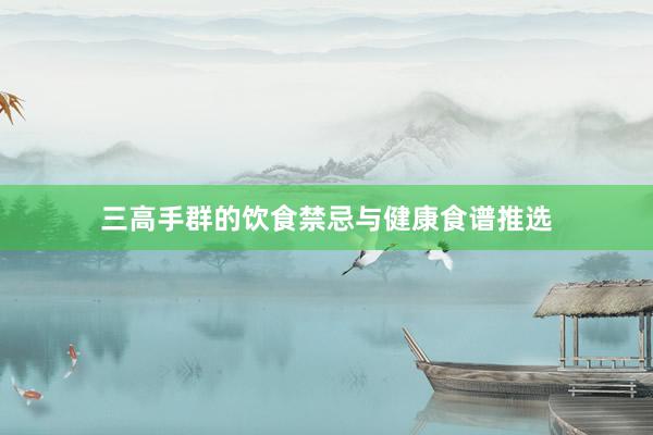 三高手群的饮食禁忌与健康食谱推选