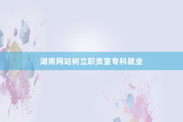 湖南网站树立职责室专科就业