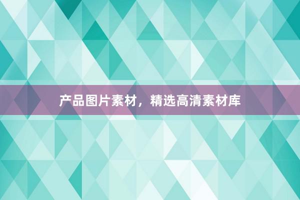产品图片素材，精选高清素材库