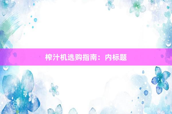 榨汁机选购指南：内标题