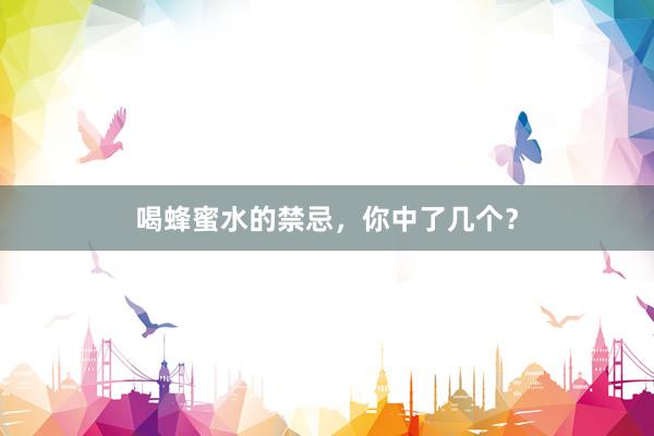 喝蜂蜜水的禁忌，你中了几个？
