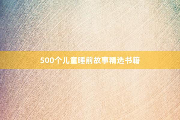 500个儿童睡前故事精选书籍
